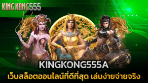 KINGKONG555A เว็บสล็อตออนไลน์ที่ดีที่สุด เล่นง่ายจ่ายจริง